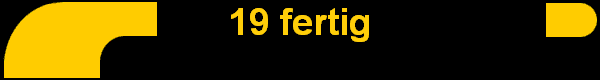 19 fertig