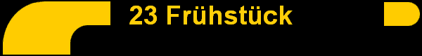 23 Fr�hst�ck