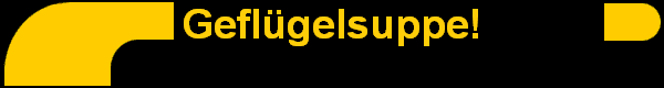 Gefl�gelsuppe!