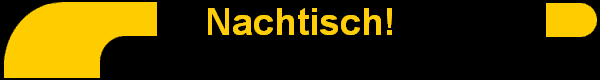 Nachtisch!