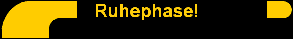 Ruhephase!