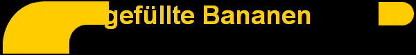 gef�llte Bananen